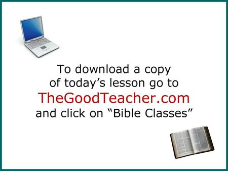 To download a copy of today’s lesson go to TheGoodTeacher