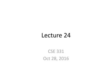 Lecture 24 CSE 331 Oct 28, 2016.