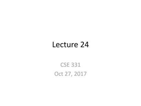 Lecture 24 CSE 331 Oct 27, 2017.