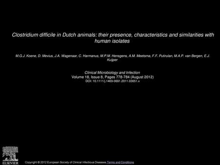 Clostridium difficile in Dutch animals: their presence, characteristics and similarities with human isolates  M.G.J. Koene, D. Mevius, J.A. Wagenaar,