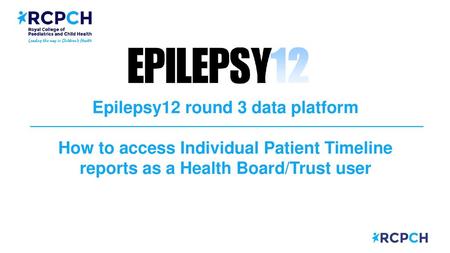 Epilepsy12 round 3 data platform How to access Individual Patient Timeline reports as a Health Board/Trust user.