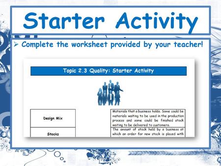 Starter Activity Complete the worksheet provided by your teacher!