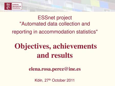 ESSnet project Automated data collection and reporting in accommodation statistics   Objectives, achievements and results elena.rosa.perez@ine.es.