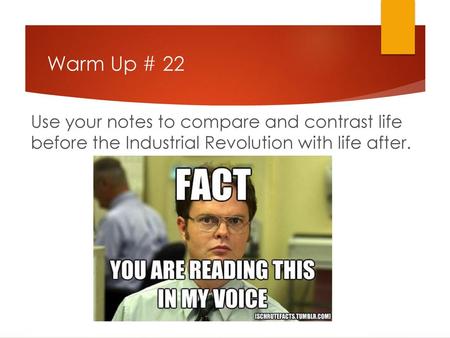 Warm Up # 22 Use your notes to compare and contrast life before the Industrial Revolution with life after.