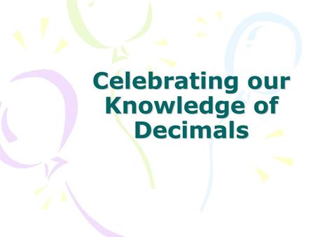 Celebrating our Knowledge of Decimals