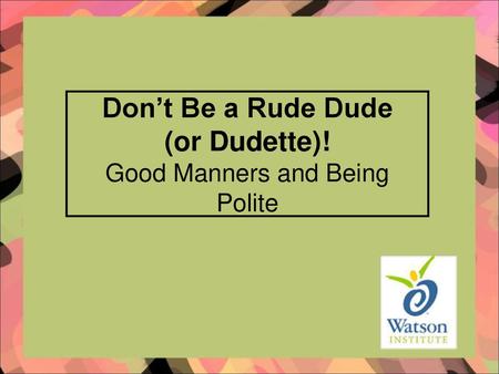 Don’t Be a Rude Dude (or Dudette)! Good Manners and Being Polite