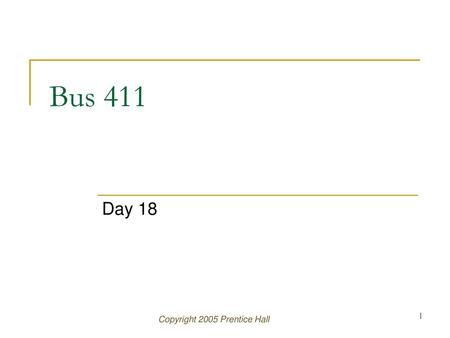 Bus 411 Day 18 Copyright 2005 Prentice Hall.