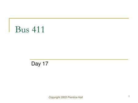 Bus 411 Day 17 Copyright 2005 Prentice Hall.