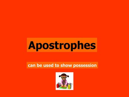 Apostrophes can be used to show possession.