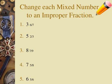 Change each Mixed Number to an Improper Fraction.