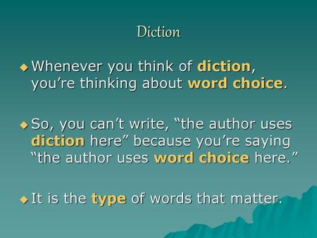 Diction Whenever you think of diction, you’re thinking about word choice. So, you can’t write, “the author uses diction here” because you’re saying “the.