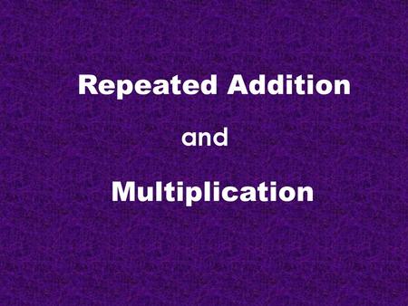 Repeated Addition and Multiplication.