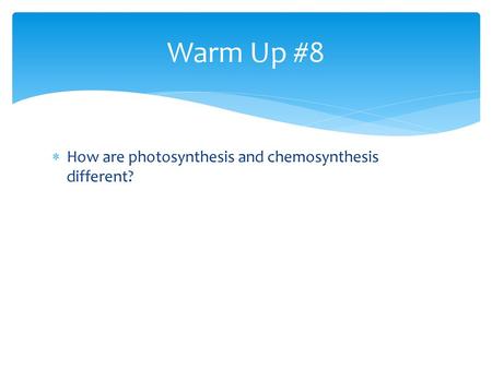 Warm Up #8 How are photosynthesis and chemosynthesis different?