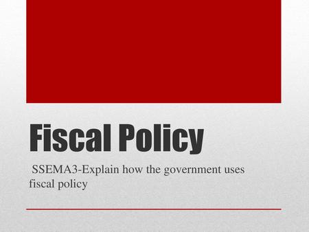 SSEMA3-Explain how the government uses fiscal policy