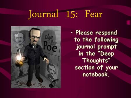 Journal 15: Fear Please respond to the following journal prompt in the “Deep Thoughts” section of your notebook.