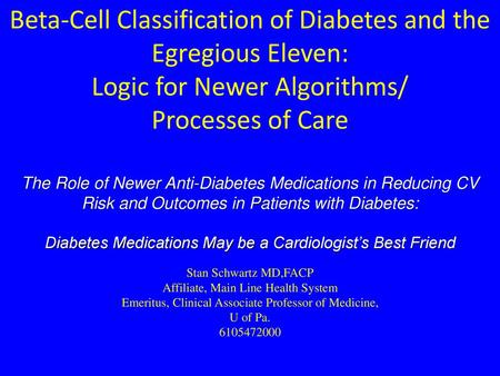 Beta-Cell Classification of Diabetes and the Egregious Eleven: Logic for Newer Algorithms/ Processes of Care The Role of Newer Anti-Diabetes Medications.