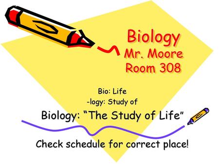 Biology Mr. Moore Room 308 Biology: “The Study of Life”