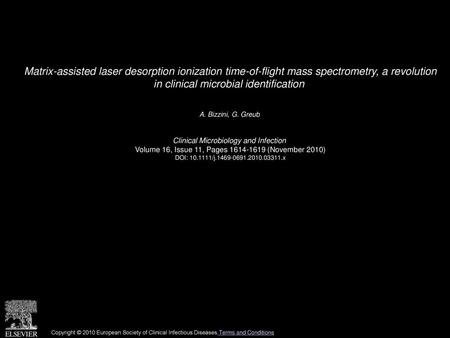 Matrix-assisted laser desorption ionization time-of-flight mass spectrometry, a revolution in clinical microbial identification  A. Bizzini, G. Greub 