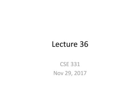 Lecture 36 CSE 331 Nov 29, 2017.