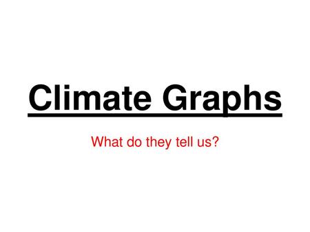 Climate Graphs What do they tell us?.