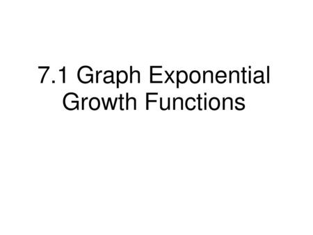 7.1 Graph Exponential Growth Functions