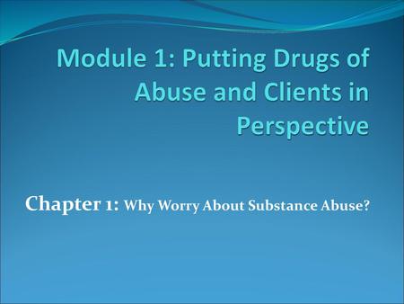 Module 1: Putting Drugs of Abuse and Clients in Perspective