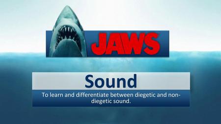 To learn and differentiate between diegetic and non- diegetic sound.