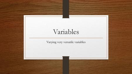 Varying very versatile variables