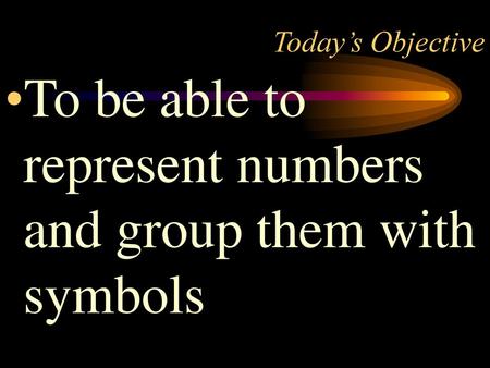 To be able to represent numbers and group them with symbols