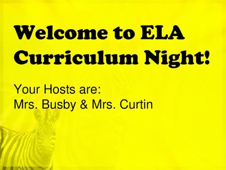 Welcome to ELA Curriculum Night. Your Hosts are: Mrs. Busby & Mrs