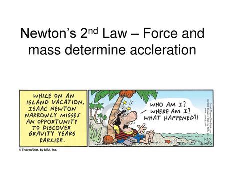 Newton’s 2nd Law – Force and mass determine accleration