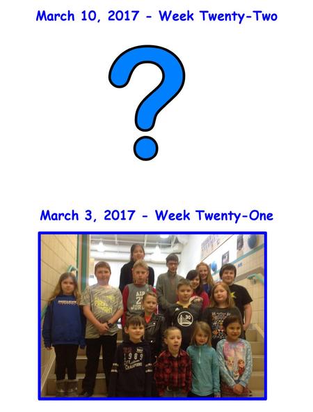 March 10, Week Twenty-Two March 3, Week Twenty-One