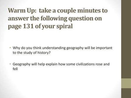 Warm Up: take a couple minutes to answer the following question on page 131 of your spiral Why do you think understanding geography will be important.