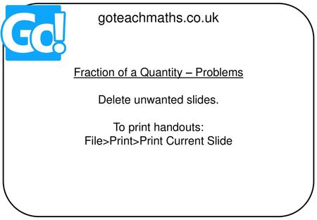 goteachmaths.co.uk Fraction of a Quantity – Problems