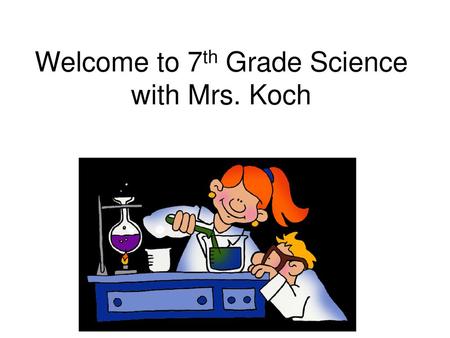 Welcome to 7th Grade Science with Mrs. Koch