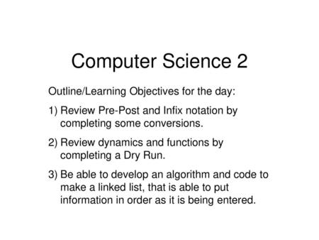 Computer Science 2 Outline/Learning Objectives for the day: