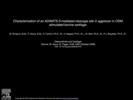 Characterization of an ADAMTS-5-mediated cleavage site in aggrecan in OSM- stimulated bovine cartilage  M. Durigova, M.Sc., P. Soucy, B.Sc., K. Fushimi,