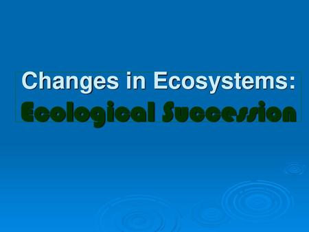 Changes in Ecosystems: Ecological Succession