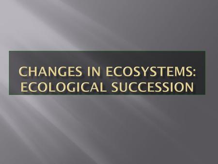 Changes in Ecosystems: Ecological Succession