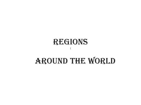 Regions ( Around the World.