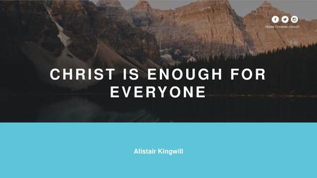 CHRIST IS ENOUGH FOR EVERYONE