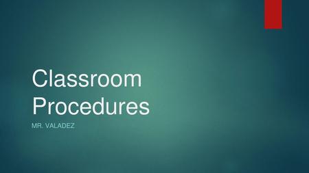 Classroom Procedures MR. VALADEZ.