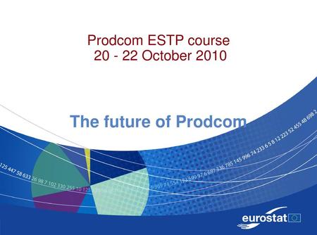 Prodcom ESTP course October 2010 The future of Prodcom