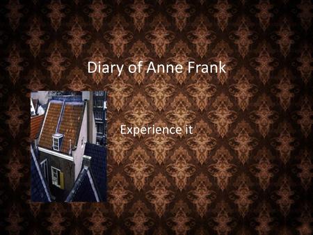 Diary of Anne Frank Experience it.