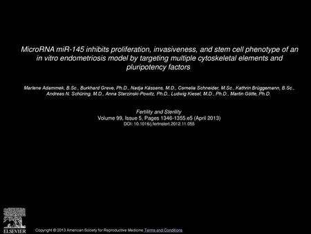 MicroRNA miR-145 inhibits proliferation, invasiveness, and stem cell phenotype of an in vitro endometriosis model by targeting multiple cytoskeletal elements.