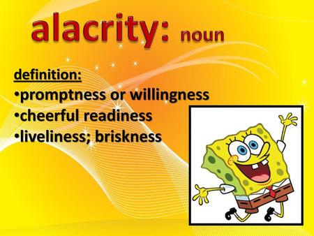 alacrity: noun promptness or willingness cheerful readiness