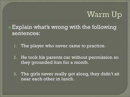 Warm Up Explain what’s wrong with the following sentences: