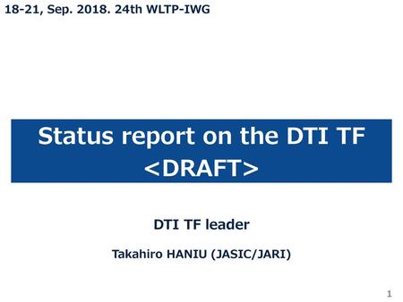 Status report on the DTI TF Takahiro HANIU (JASIC/JARI)