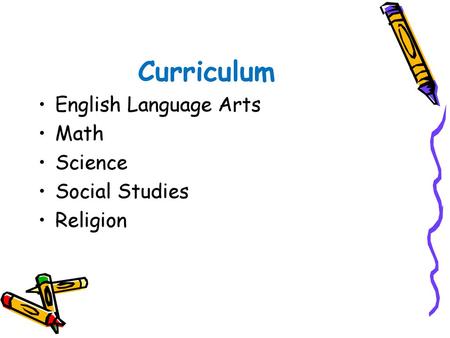 Curriculum English Language Arts Math Science Social Studies Religion.