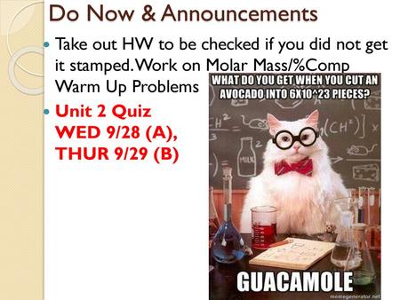 Do Now & Announcements Take out HW to be checked if you did not get it stamped. Work on Molar Mass/%Comp Warm Up Problems Unit 2 Quiz WED 9/28 (A),